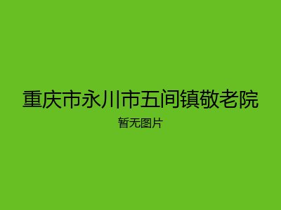 重庆市永川市五间镇敬老院