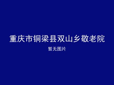 重庆市铜梁县双山乡敬老院