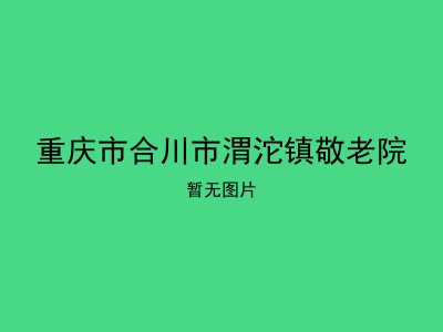 重庆市合川市渭沱镇敬老院