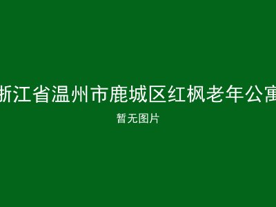 浙江省温州市鹿城区红枫老年公寓