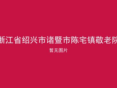 浙江省绍兴市诸暨市陈宅镇敬老院