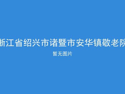 浙江省绍兴市诸暨市安华镇敬老院