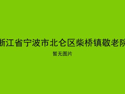 浙江省宁波市北仑区柴桥镇敬老院
