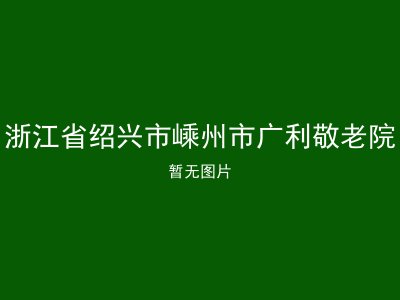 浙江省绍兴市嵊州市广利敬老院