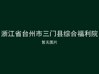 浙江省台州市三门县综合福利院