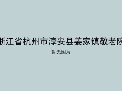浙江省杭州市淳安县姜家镇敬老院