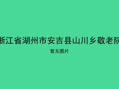 浙江省湖州市安吉县山川乡敬老院