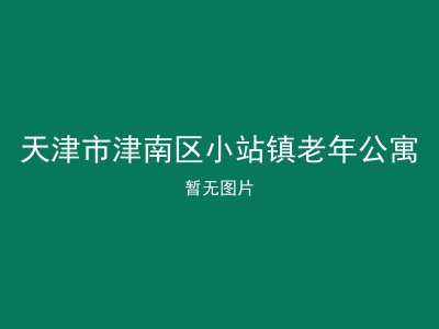 天津市津南区小站镇老年公寓