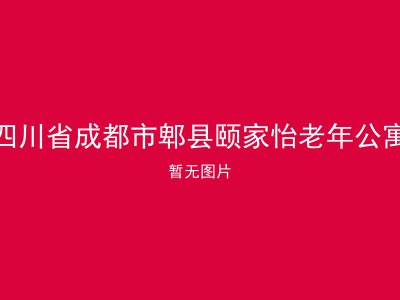 四川省成都市郫县颐家怡老年公寓