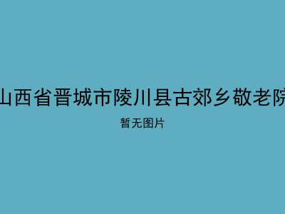 山西省晋城市陵川县古郊乡敬老院