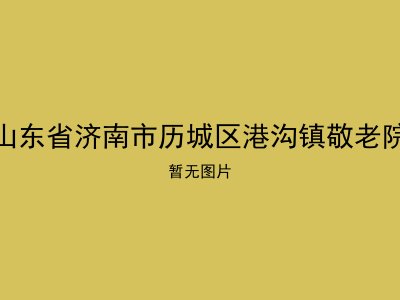 山东省济南市历城区港沟镇敬老院
