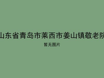 山东省青岛市莱西市姜山镇敬老院