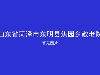 山东省菏泽市东明县焦园乡敬老院