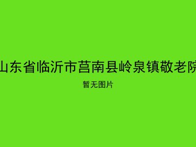 山东省临沂市莒南县岭泉镇敬老院