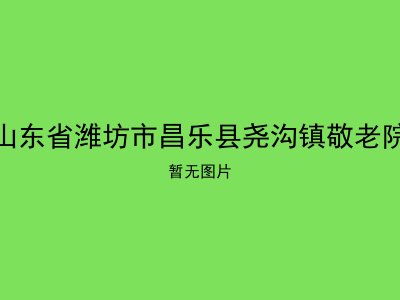 山东省潍坊市昌乐县尧沟镇敬老院