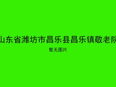 山东省潍坊市昌乐县昌乐镇敬老院