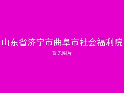 山东省济宁市曲阜市社会福利院