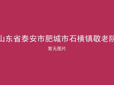 山东省泰安市肥城市石横镇敬老院