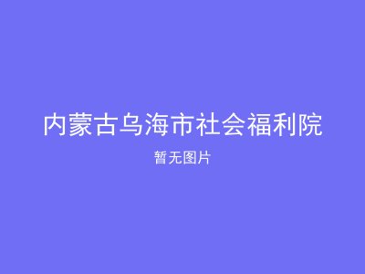 内蒙古乌海市社会福利院