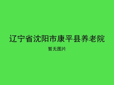 辽宁省沈阳市康平县养老院