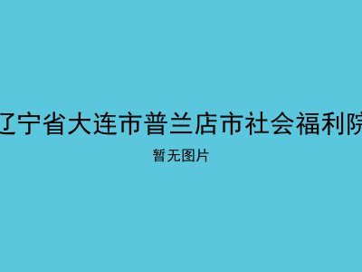 辽宁省大连市普兰店市社会福利院