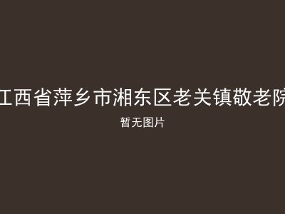 江西省萍乡市湘东区老关镇敬老院