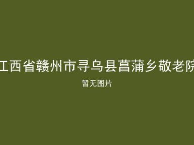 江西省赣州市寻乌县菖蒲乡敬老院