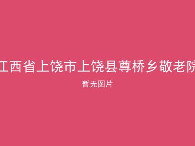 江西省上饶市上饶县尊桥乡敬老院