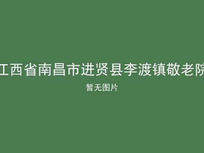 江西省南昌市进贤县李渡镇敬老院