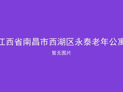 江西省南昌市西湖区永泰老年公寓