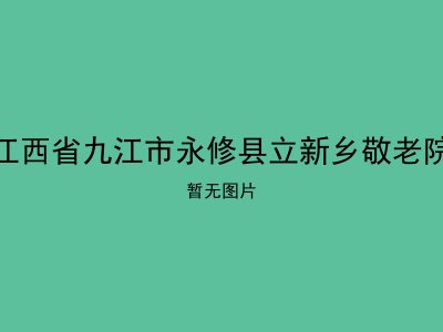 江西省九江市永修县立新乡敬老院