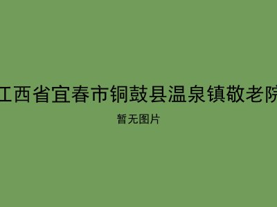 江西省宜春市铜鼓县温泉镇敬老院
