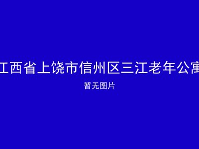 江西省上饶市信州区三江老年公寓