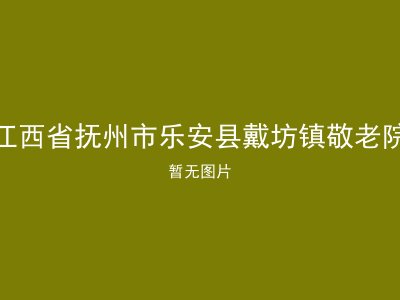江西省抚州市乐安县戴坊镇敬老院