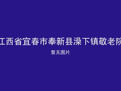 江西省宜春市奉新县澡下镇敬老院