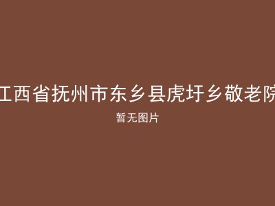 江西省抚州市东乡县虎圩乡敬老院