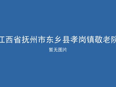 江西省抚州市东乡县孝岗镇敬老院