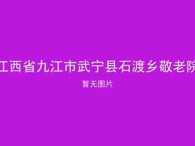 江西省九江市武宁县石渡乡敬老院
