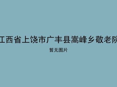 江西省上饶市广丰县嵩峰乡敬老院