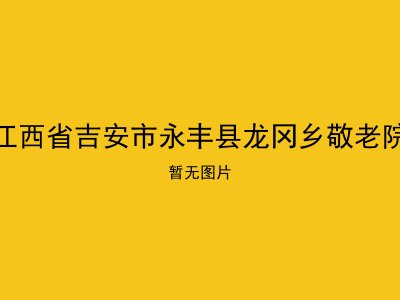 江西省吉安市永丰县龙冈乡敬老院