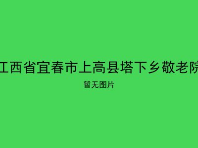 江西省宜春市上高县塔下乡敬老院