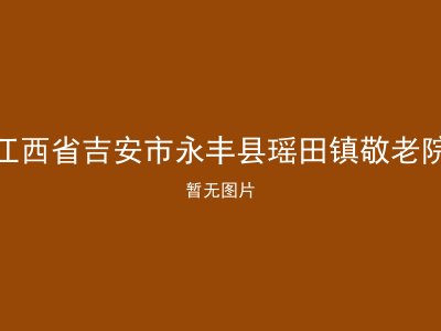 江西省吉安市永丰县瑶田镇敬老院
