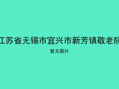江苏省无锡市宜兴市新芳镇敬老院