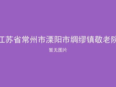 江苏省常州市溧阳市绸缪镇敬老院