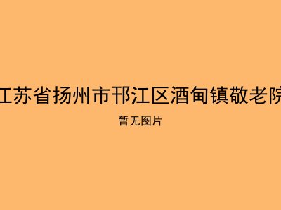 江苏省扬州市邗江区酒甸镇敬老院