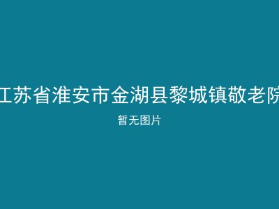 江苏省淮安市金湖县黎城镇敬老院