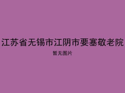 江苏省无锡市江阴市要塞敬老院