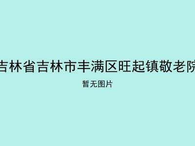 吉林省吉林市丰满区旺起镇敬老院