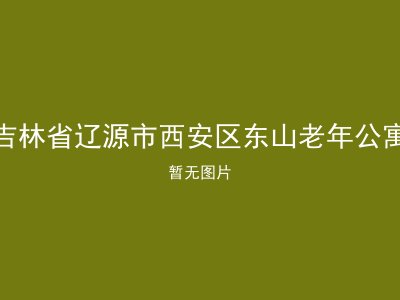 吉林省辽源市西安区东山老年公寓