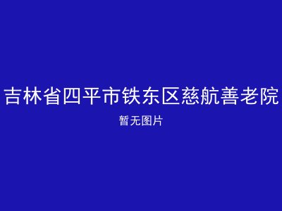 吉林省四平市铁东区慈航善老院